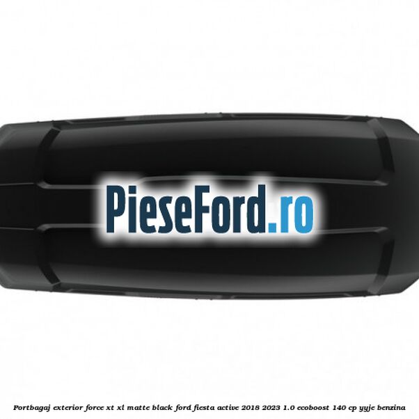Portbagaj exterior Force XT XL, matte black Ford Fiesta Active 2018-2023 1.0 EcoBoost 140 cp YYJE benzina