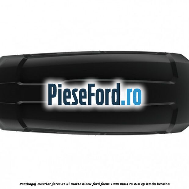 Portbagaj exterior Force XT XL, matte black Ford Focus 1998-2004 RS 215 cp Portbagaj exterior Force XT XL, matte black Ford Focus 1998-2004 RS 215 cp HMDA benzina