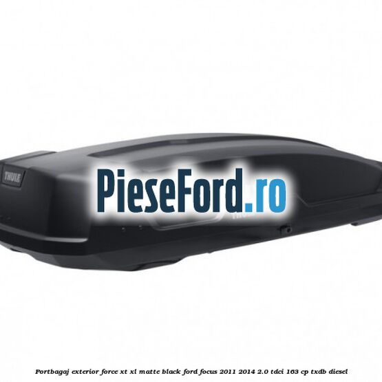 Portbagaj exterior Force XT XL, matte black Ford Focus 2011-2014 2.0 TDCi 163 cp TXDB diesel