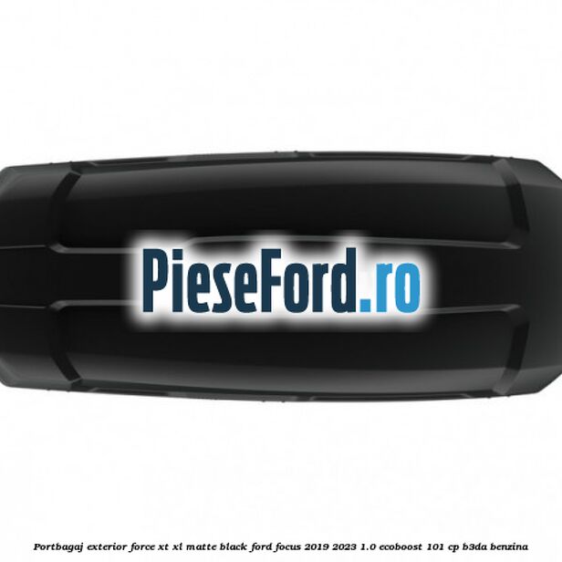 Portbagaj exterior Force XT XL, matte black Ford Focus 2019-2023 1.0 EcoBoost 101 cp Portbagaj exterior Force XT XL, matte black Ford Focus 2019-2023 1.0 EcoBoost 101 cp B3DA benzina