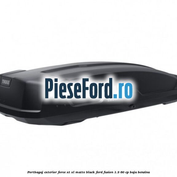Portbagaj exterior Force XT XL, matte black Ford Fusion 1.3 60 cp Portbagaj exterior Force XT XL, matte black Ford Fusion 1.3 60 cp BAJA benzina