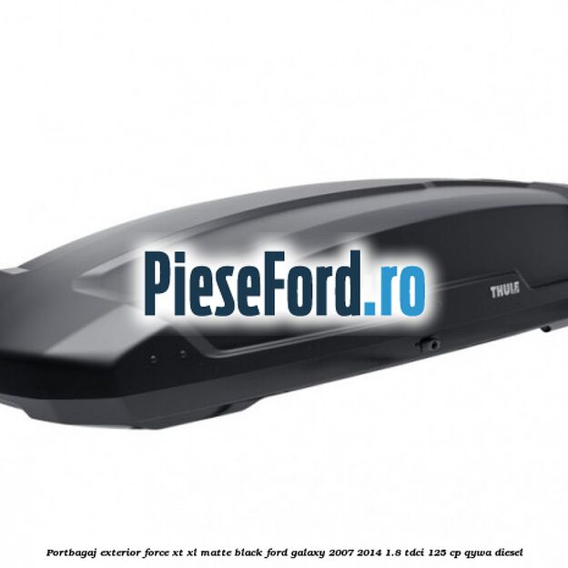 Portbagaj exterior Force XT XL, matte black Ford Galaxy 2007-2014 1.8 TDCi 125 cp QYWA diesel