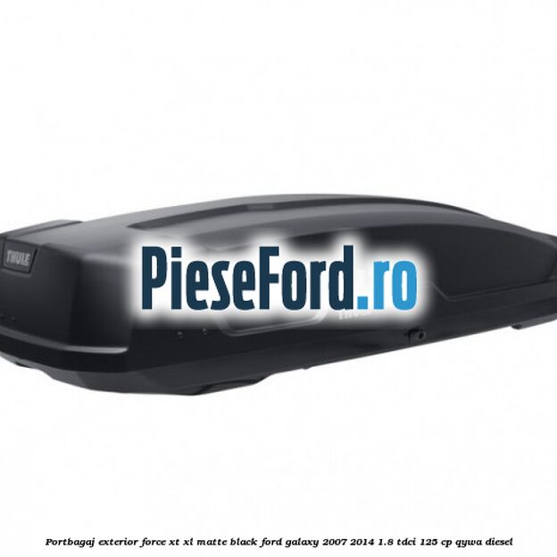 Portbagaj exterior Force XT XL, matte black Ford Galaxy 2007-2014 1.8 TDCi 125 cp Portbagaj exterior Force XT XL, matte black Ford Galaxy 2007-2014 1.8 TDCi 125 cp QYWA diesel
