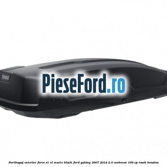 Portbagaj exterior Force XT XL, matte black Ford Galaxy 2007-2014 2.0 EcoBoost 199 cp TNWB benzina