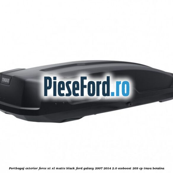Portbagaj exterior Force XT XL, matte black Ford Galaxy 2007-2014 2.0 EcoBoost 203 cp TNWA benzina