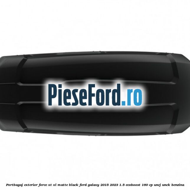 Portbagaj exterior Force XT XL, matte black Ford Galaxy 2015-2023 1.5 EcoBoost 160 cp Portbagaj exterior Force XT XL, matte black Ford Galaxy 2015-2023 1.5 EcoBoost 160 cp UNCJ, UNCK benzina