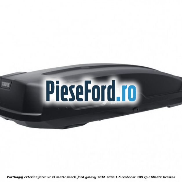 Portbagaj exterior Force XT XL, matte black Ford Galaxy 2015-2023 1.5 EcoBoost 165 cp C15HDTX benzina