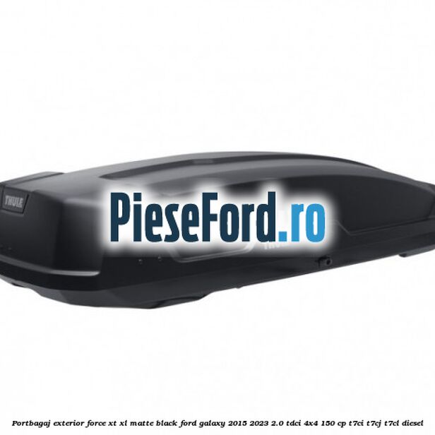 Portbagaj exterior Force XT XL, matte black Ford Galaxy 2015-2023 2.0 TDCi 4x4 150 cp Portbagaj exterior Force XT XL, matte black Ford Galaxy 2015-2023 2.0 TDCi 4x4 150 cp T7CI, T7CJ, T7CL diesel