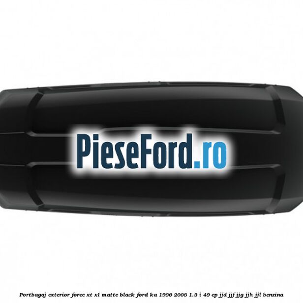 Portbagaj exterior Force XT XL, matte black Ford Ka 1996-2008 1.3 i 49 cp JJD, JJF, JJG, JJH, JJL benzina