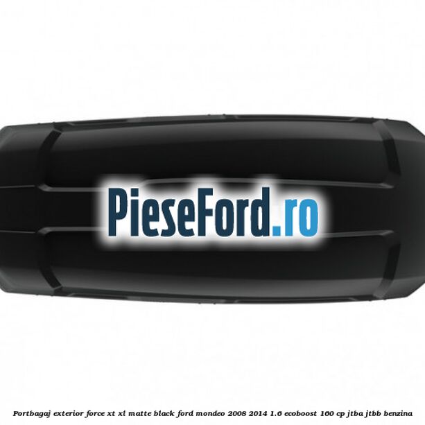 Portbagaj exterior Force XT XL, matte black Ford Mondeo 2008-2014 1.6 EcoBoost 160 cp Portbagaj exterior Force XT XL, matte black Ford Mondeo 2008-2014 1.6 EcoBoost 160 cp JTBA, JTBB benzina