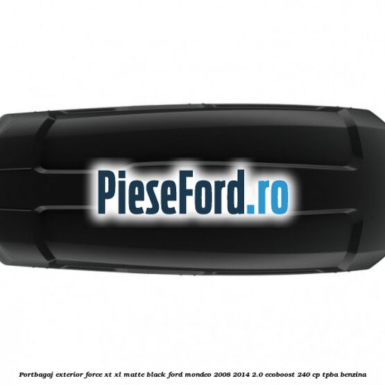 Portbagaj exterior Force XT XL, matte black Ford Mondeo 2008-2014 2.0 EcoBoost 240 cp Portbagaj exterior Force XT XL, matte black Ford Mondeo 2008-2014 2.0 EcoBoost 240 cp TPBA benzina