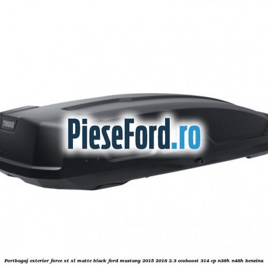 Portbagaj exterior Force XT XL, matte black Ford Mustang 2015-2018 2.3 EcoBoost 314 cp Portbagaj exterior Force XT XL, matte black Ford Mustang 2015-2018 2.3 EcoBoost 314 cp N38H, N48H benzina