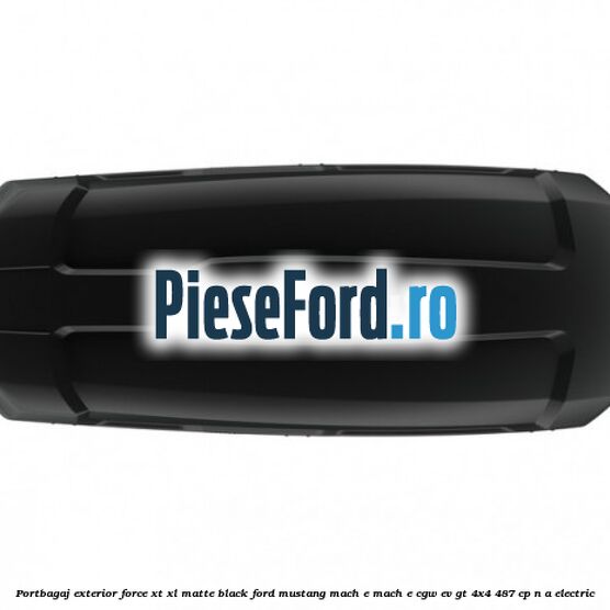 Portbagaj exterior Force XT XL, matte black Ford Mustang Mach-E MACH-E (CGW) EV GT 4x4 487 cp Portbagaj exterior Force XT XL, matte black Ford Mustang Mach-E MACH-E (CGW) EV GT 4x4 487 cp n/a electric