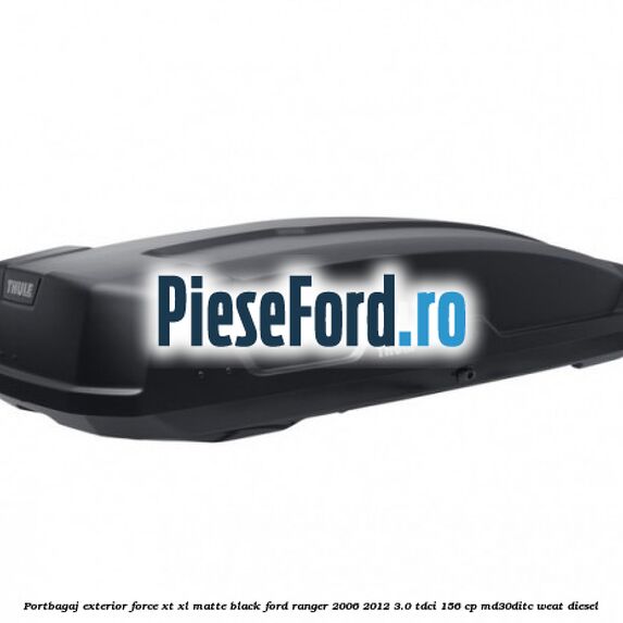 Portbagaj exterior Force XT XL, matte black Ford Ranger 2006-2012 3.0 TDCi 156 cp MD30DITC, WEAT diesel