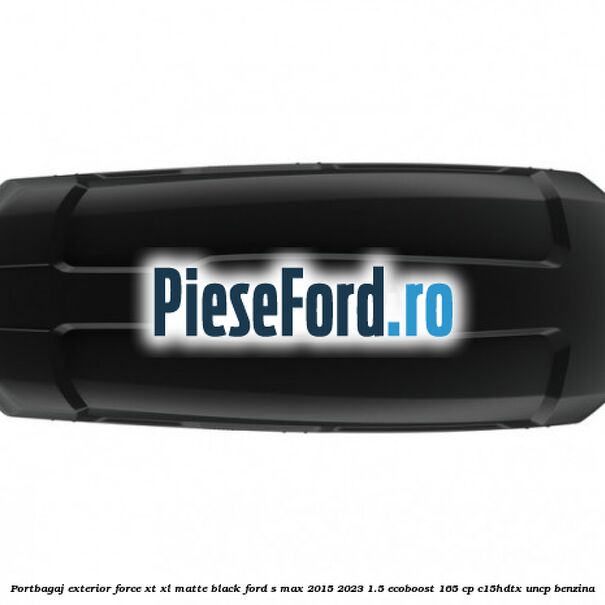 Portbagaj exterior Force XT XL, matte black Ford S-Max 2015-2023 1.5 EcoBoost 165 cp C15HDTX, UNCP benzina