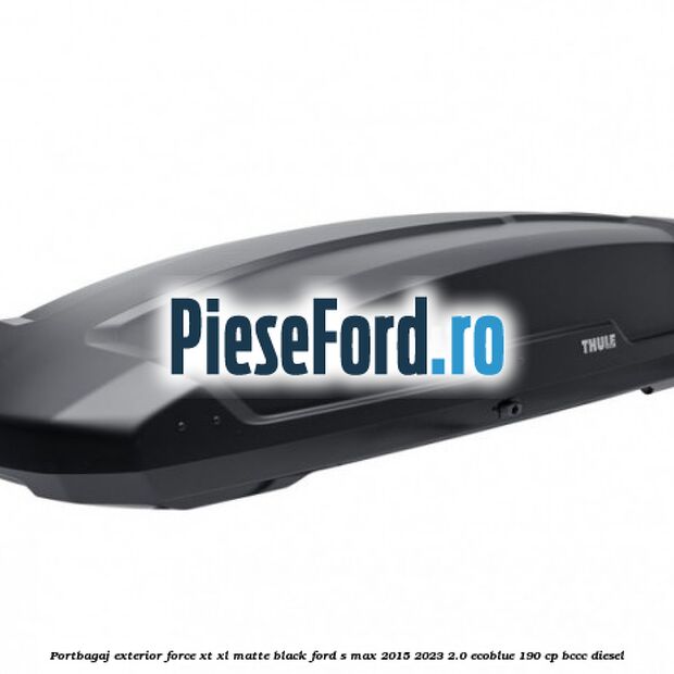Portbagaj exterior Force XT XL, matte black Ford S-Max 2015-2023 2.0 EcoBlue 190 cp BCCC diesel