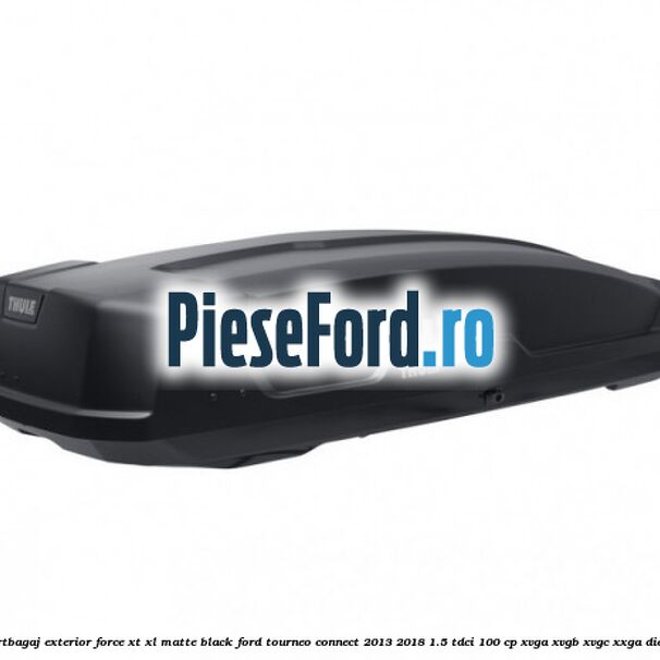 Portbagaj exterior Force XT XL, matte black Ford Tourneo Connect 2013-2018 1.5 TDCi 100 cp XVGA, XVGB, XVGC, XXGA diesel