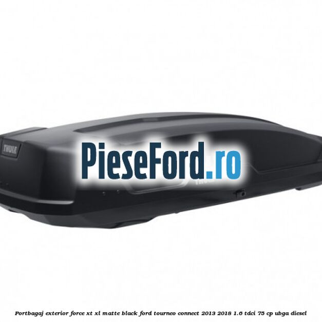 Portbagaj exterior Force XT XL, matte black Ford Tourneo Connect 2013-2018 1.6 TDCi 75 cp UBGA diesel