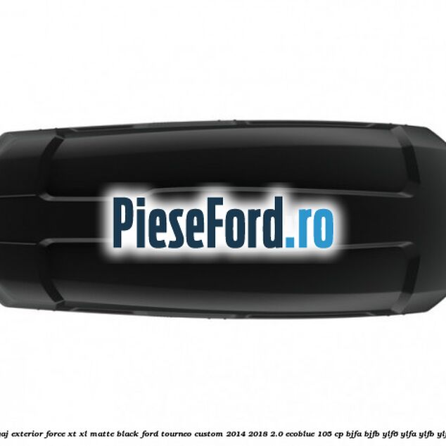 Portbagaj exterior Force XT XL, matte black Ford Tourneo Custom 2014-2018 2.0 EcoBlue 105 cp Portbagaj exterior Force XT XL, matte black Ford Tourneo Custom 2014-2018 2.0 EcoBlue 105 cp BJFA, BJFB, YLF6, YLFA, YLFB, YLFS diesel