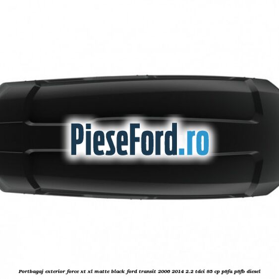 Portbagaj exterior Force XT XL, matte black Ford Transit 2006-2014 2.2 TDCi 85 cp P8FA, P8FB diesel