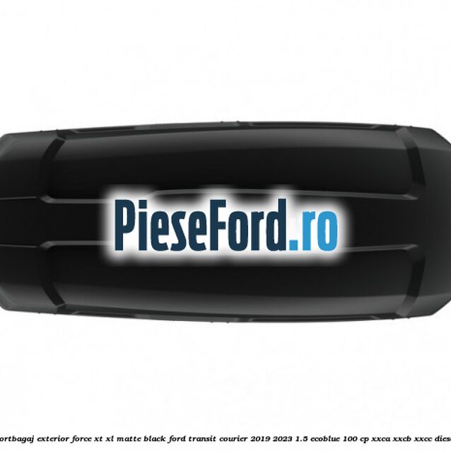 Portbagaj exterior Force XT XL, matte black Ford Transit Courier 2019-2023 1.5 EcoBlue 100 cp XXCA, XXCB, XXCC diesel