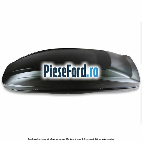 Portbagaj exterior G3 Elegance Europe 370 Ford B-Max 1.0 EcoBoost 140 cp YYJC benzina