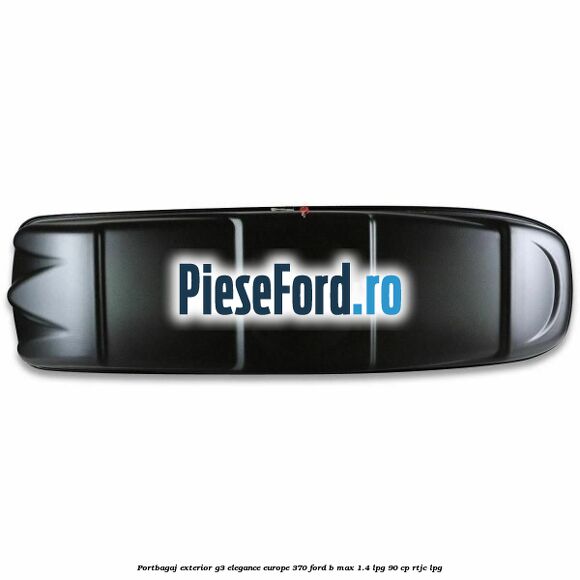 Portbagaj exterior G3 Elegance Europe 370 Ford B-Max 1.4 LPG 90 cp RTJC LPG