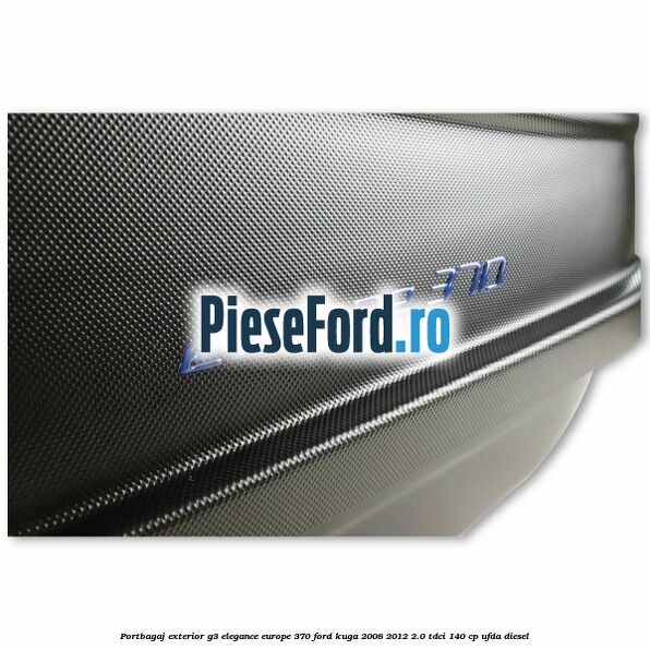 Portbagaj exterior G3 Elegance Europe 370 Ford Kuga 2008-2012 2.0 TDCI 140 cp UFDA diesel