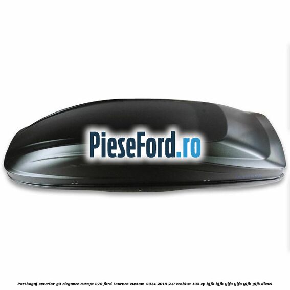 Portbagaj exterior G3 Elegance Europe 370 Ford Tourneo Custom 2014-2018 2.0 EcoBlue 105 cp BJFA, BJFB, YLF6, YLFA, YLFB, YLFS diesel
