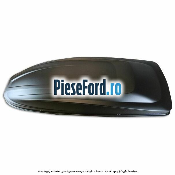 Portbagaj exterior G3 Elegance Europe 390 Ford B-Max 1.4 90 cp SPJD, SPJE benzina