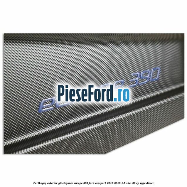 Portbagaj exterior G3 Elegance Europe 390 Ford EcoSport 2013-2018 1.5 TDCi 90 cp Portbagaj exterior G3 Elegance Europe 390 Ford EcoSport 2013-2018 1.5 TDCi 90 cp UGJE diesel
