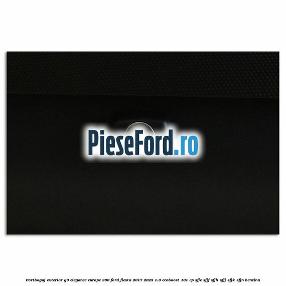 Portbagaj exterior G3 Elegance Europe 390 Ford Fiesta 2017-2023 1.0 EcoBoost 101 cp SFJE, SFJF, SFJH, SFJJ, SFJK, SFJN benzina