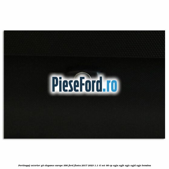 Portbagaj exterior G3 Elegance Europe 390 Ford Fiesta 2017-2023 1.1 Ti-VCT 86 cp XYJA, XYJB, XYJC, XYJD, XYJE benzina