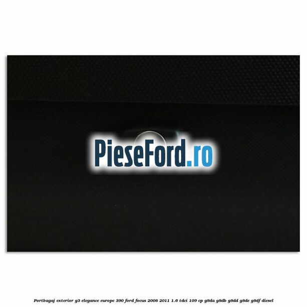 Portbagaj exterior G3 Elegance Europe 390 Ford Focus 2008-2011 1.6 TDCi 109 cp Portbagaj exterior G3 Elegance Europe 390 Ford Focus 2008-2011 1.6 TDCi 109 cp G8DA, G8DB, G8DD, G8DE, G8DF diesel