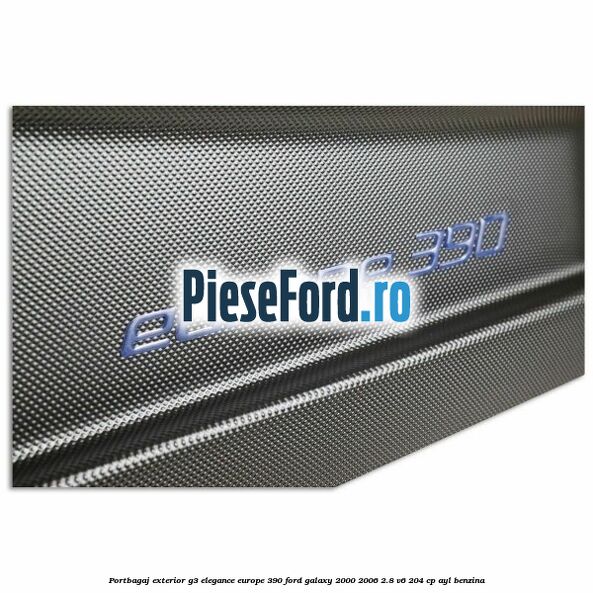Portbagaj exterior G3 Elegance Europe 390 Ford Galaxy 2000-2006 2.8 V6 204 cp Portbagaj exterior G3 Elegance Europe 390 Ford Galaxy 2000-2006 2.8 V6 204 cp AYL benzina