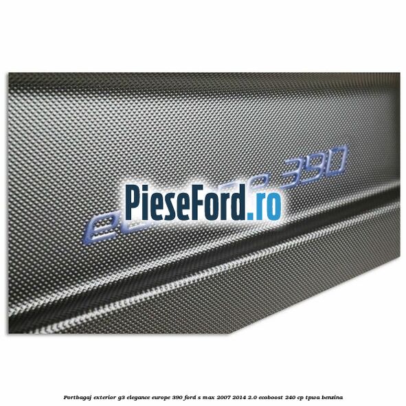 Portbagaj exterior G3 Elegance Europe 390 Ford S-Max 2007-2014 2.0 EcoBoost 240 cp TPWA benzina