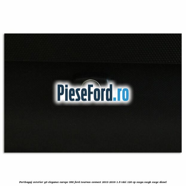 Portbagaj exterior G3 Elegance Europe 390 Ford Tourneo Connect 2013-2018 1.5 TDCi 120 cp Portbagaj exterior G3 Elegance Europe 390 Ford Tourneo Connect 2013-2018 1.5 TDCi 120 cp XWGA, XWGB, XWGC diesel