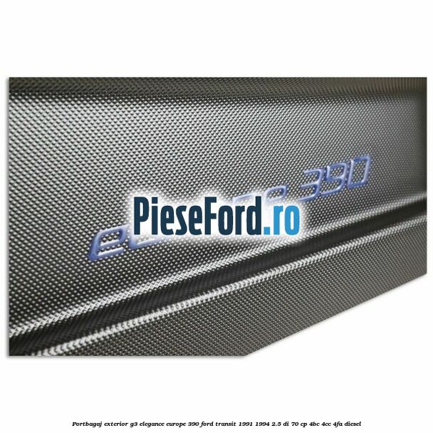 Portbagaj exterior G3 Elegance Europe 390 Ford Transit 1991-1994 2.5 DI 70 cp Portbagaj exterior G3 Elegance Europe 390 Ford Transit 1991-1994 2.5 DI 70 cp 4BC, 4CC, 4FA diesel