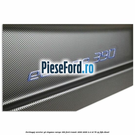 Portbagaj exterior G3 Elegance Europe 390 Ford Transit 2000-2006 2.4 TD 75 cp Portbagaj exterior G3 Elegance Europe 390 Ford Transit 2000-2006 2.4 TD 75 cp F4FA diesel