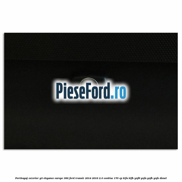 Portbagaj exterior G3 Elegance Europe 390 Ford Transit 2014-2018 2.0 EcoBlue 170 cp BLFA, BLFB, YNF6, YNFA, YNFB, YNFS diesel