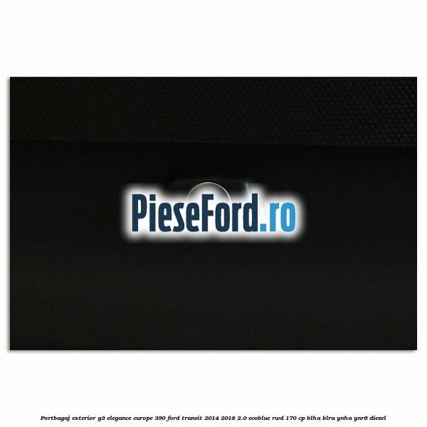 Portbagaj exterior G3 Elegance Europe 390 Ford Transit 2014-2018 2.0 EcoBlue RWD 170 cp BLHA, BLRA, YNHA, YNR6 diesel