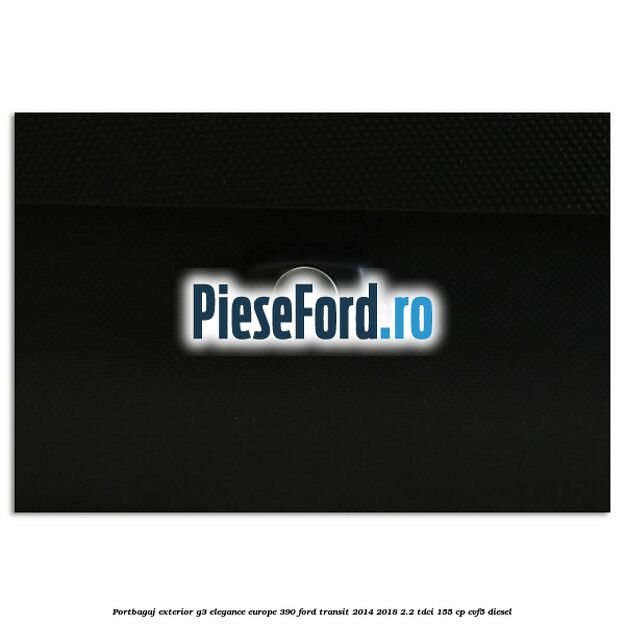 Portbagaj exterior G3 Elegance Europe 390 Ford Transit 2014-2018 2.2 TDCi 155 cp Portbagaj exterior G3 Elegance Europe 390 Ford Transit 2014-2018 2.2 TDCi 155 cp CVF5 diesel