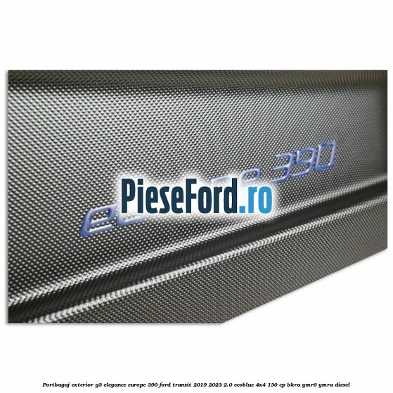 Portbagaj exterior G3 Elegance Europe 390 Ford Transit 2019-2023 2.0 EcoBlue 4x4 130 cp Portbagaj exterior G3 Elegance Europe 390 Ford Transit 2019-2023 2.0 EcoBlue 4x4 130 cp BKRA, YMR6, YMRA diesel