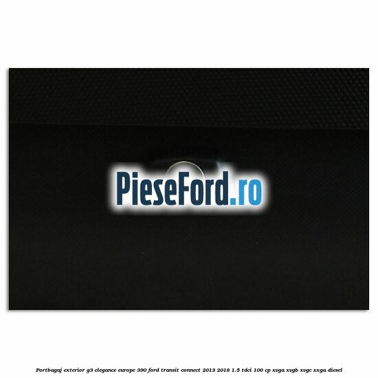 Portbagaj exterior G3 Elegance Europe 390 Ford Transit Connect 2013-2018 1.5 TDCi 100 cp XVGA, XVGB, XVGC, XXGA diesel
