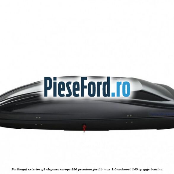 Portbagaj exterior G3 Elegance Europe 390 Premium Ford B-Max 1.0 EcoBoost 140 cp YYJC benzina