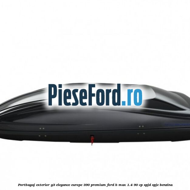 Portbagaj exterior G3 Elegance Europe 390 Premium Ford B-Max 1.4 90 cp SPJD, SPJE benzina