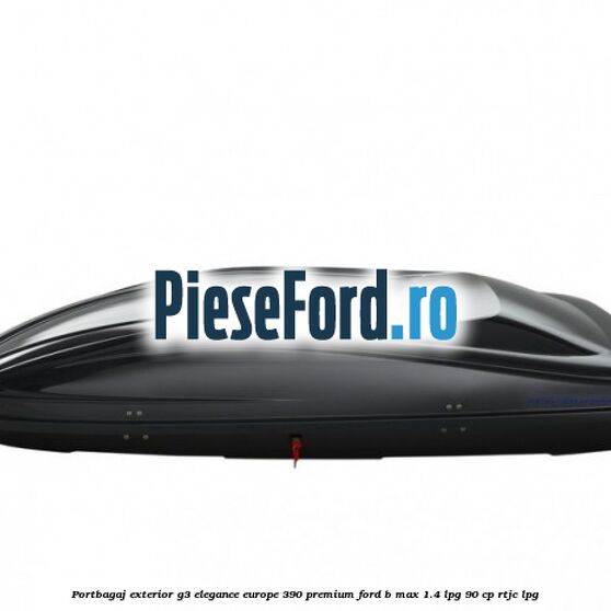 Portbagaj exterior G3 Elegance Europe 390 Premium Ford B-Max 1.4 LPG 90 cp RTJC LPG