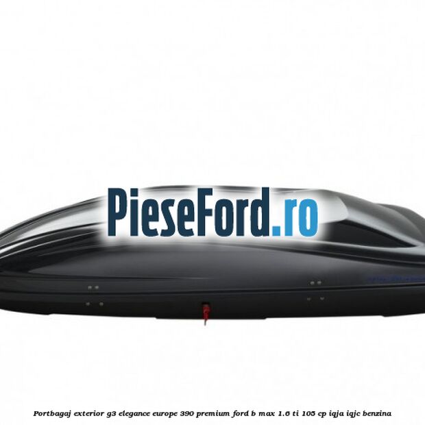 Portbagaj exterior G3 Elegance Europe 390 Premium Ford B-Max 1.6 Ti 105 cp IQJA, IQJC benzina