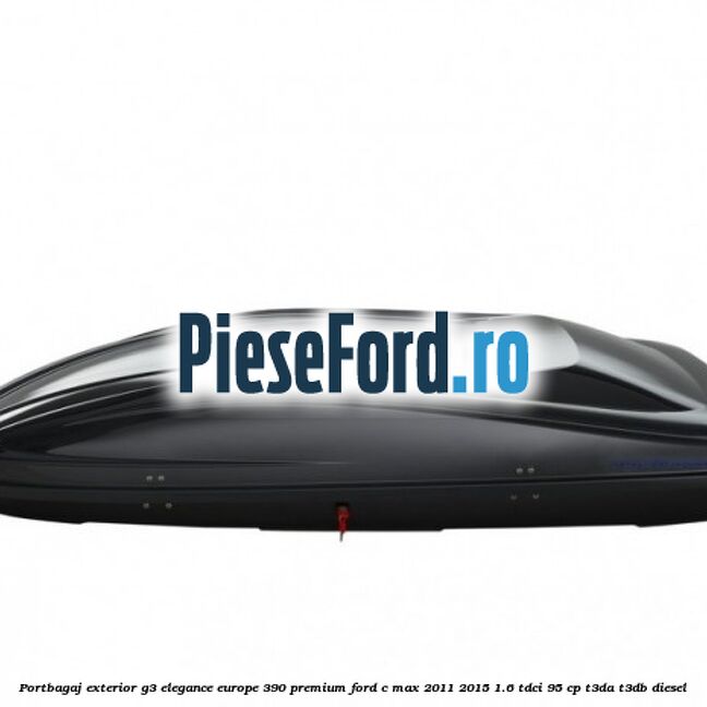 Portbagaj exterior G3 Elegance Europe 390 Premium Ford C-Max 2011-2015 1.6 TDCi 95 cp T3DA, T3DB diesel