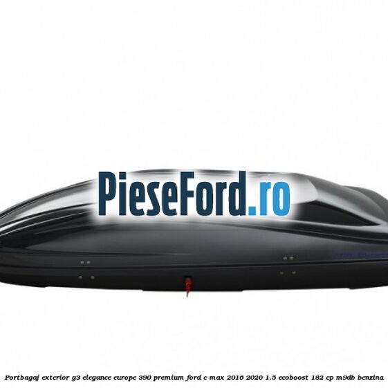 Portbagaj exterior G3 Elegance Europe 390 Premium Ford C-Max 2016-2020 1.5 EcoBoost 182 cp M9DB benzina